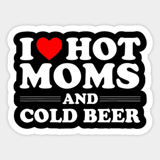 i love hot moms and cold beer, i heart hot moms Sticker